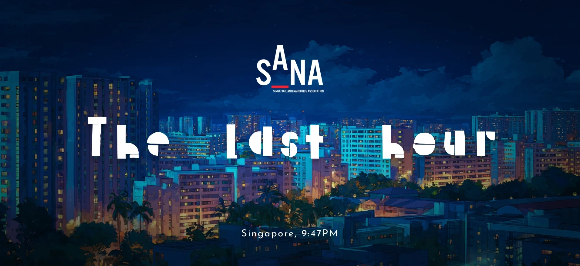 The title screen of The Last Hour, an initiative by the Singapore Anti-Narcotics Association, over a night view of Singapore housing blocks at 9:47PM